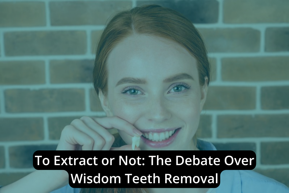 The debate over whether to extract wisdom teeth.